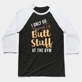 I Only Do Butt Stuff At The Gym Baseball T-Shirt